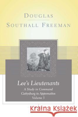 Lees Lieutenants Volume 3: A Study in Command, Gettysburg to Appomattox Freeman, Douglas Southall 9781451627343 Scribner Book Company