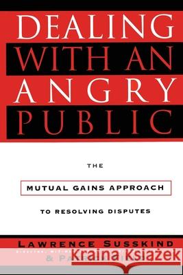 Dealing with an Angry Public: The Mutual Gains Approach to Resolving Disputes Field, Patrick 9781451627350 Free Press