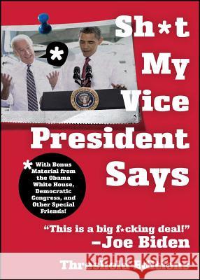 Sh*t My Vice-President Says: With Bonus Material from the Obama White House, Democratic Congress, and Other Special Friends! Threshold Editions 9781451627633 Simon & Schuster