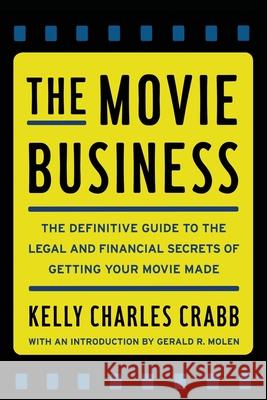 The Movie Business: The Definitive Guide to the Legal and Financial Se Crabb, Kelly 9781451627657