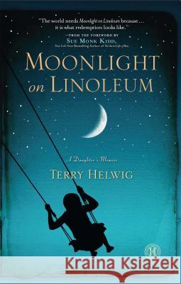 Moonlight on Linoleum: A Daughter's Memoir Terry Helwig Sue Monk Kidd 9781451628678 Howard Books