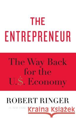 The Entrepreneur: The Way Back for the U.S. Economy Robert Ringer 9781451629118 Threshold Editions