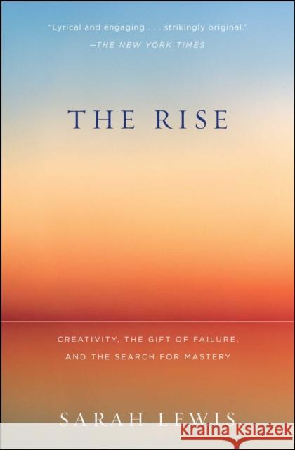 The Rise: Creativity, the Gift of Failure, and the Search for Mastery Sarah Lewis 9781451629248 Simon & Schuster