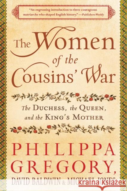 The Women of the Cousins' War: The Duchess, the Queen, and the King's Mother Philippa Gregory David Baldwin Michael Jones 9781451629552 Touchstone Books