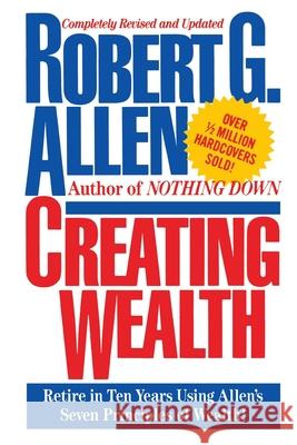 Creating Wealth: Retire in Ten Years Using Allen's Seven Principles Allen, Robert G. 9781451631586 Free Press