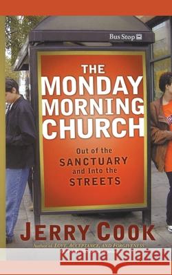 The Monday Morning Church: Out of the Sanctuary and Into the Streets Cook, Jerry 9781451636185