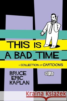 This Is a Bad Time: A Collection of Cartoons Kaplan, Bruce Eric 9781451636413 Simon & Schuster