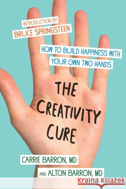 The Creativity Cure: How to Build Happiness with Your Own Two Hands Carrie Barron Alton Barron 9781451636796