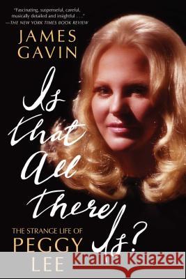 Is That All There Is?: The Strange Life of Peggy Lee James Gavin 9781451641790 SIMON & SCHUSTER