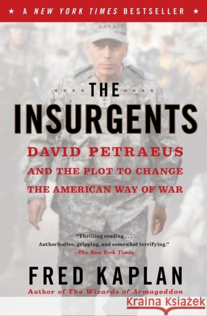Insurgents: David Petraeus and the Plot to Change the American Way of War Fred Kaplan 9781451642650