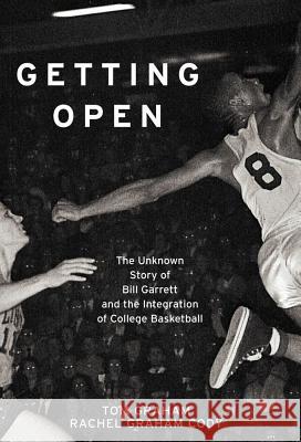 Getting Open: The Unknown Story of Bill Garrett and the Integrat Tom Graham Rachel Graha 9781451643176