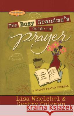 The Busy Grandma's Guide to Prayer: A Guided Journal Whelchel, Lisa 9781451643220 Howard Books