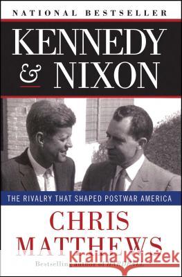 Kennedy & Nixon: The Rivalry That Shaped Postwar America Christopher J. Matthews 9781451644289 Free Press