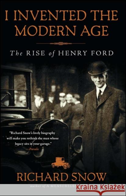I Invented the Modern Age: The Rise of Henry Ford Richard F. Snow 9781451645583
