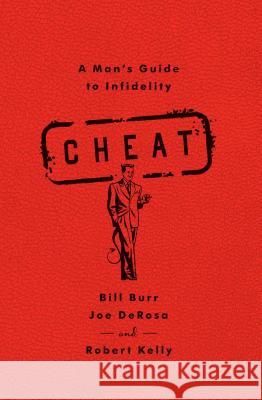 Cheat: A Man's Guide to Infidelity Bill Burr, Joe DeRosa, Robert Kelly 9781451645682 Simon & Schuster