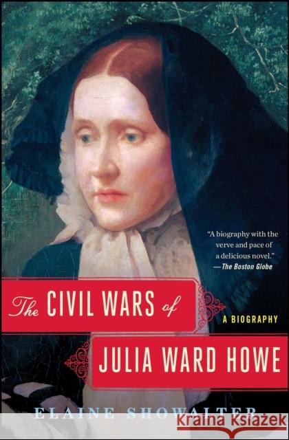 The Civil Wars of Julia Ward Howe: A Biography Elaine Showalter 9781451645910