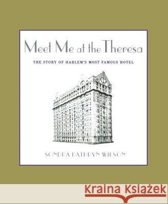 Meet Me at the Theresa: The Story of Harlem's Most Famous Hotel Sondra Kathryn Wilson 9781451646160 Atria Books