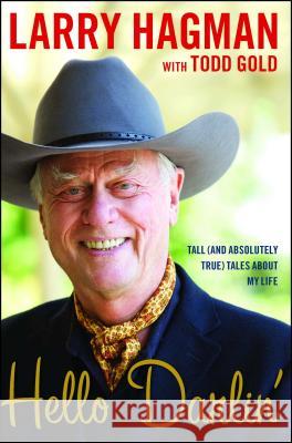 Hello Darlin': Tall (and Absolutely True) Tales about My Life Larry Hagman Todd Gold 9781451646641 Simon & Schuster