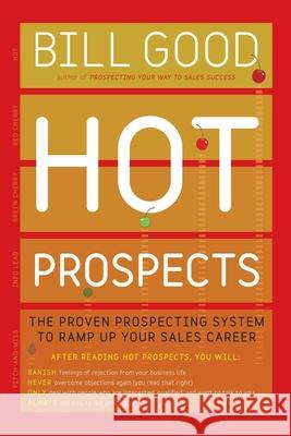 Hot Prospects: The Proven Prospecting System to Ramp Up Your Sale Good, Bill 9781451648263 Scribner Book Company