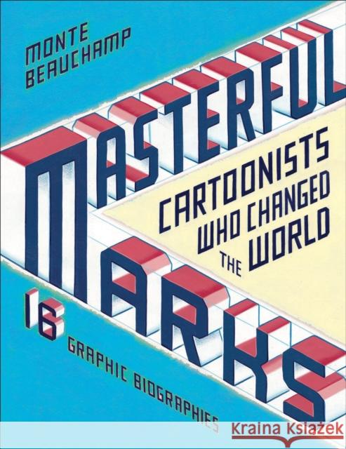 Masterful Marks: Cartoonists Who Changed the World Monte Beauchamp 9781451649192