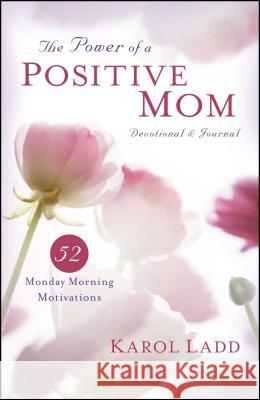 Power of a Positive Mom Devotional & Journal: 52 Monday Morning Motivations Karol Ladd 9781451649451