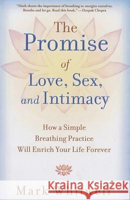 Promise of Love, Sex, and Intimacy: How a Simple Breathing Practice Will Enrich Your Life Forever Whitwell, Mark 9781451649888