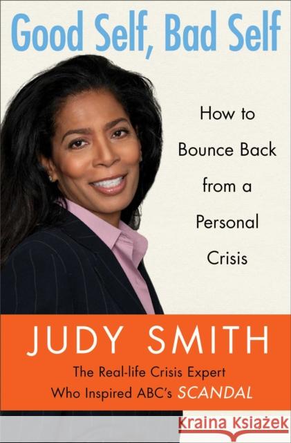 Good Self, Bad Self: How to Bounce Back from a Personal Crisis Judy Smith 9781451650006