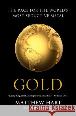 Gold: The Race for the World's Most Seductive Metal Matthew Hart 9781451650037