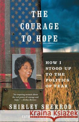Courage to Hope: How I Stood Up to the Politics of Fear Sherrod, Shirley 9781451651010 Atria Books