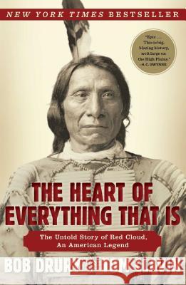 The Heart of Everything That Is: The Untold Story of Red Cloud, an American Legend Bob Drury Tom Clavin 9781451654684 Simon & Schuster