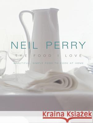 The Food I Love Neil Perry 9781451655179 Atria Books
