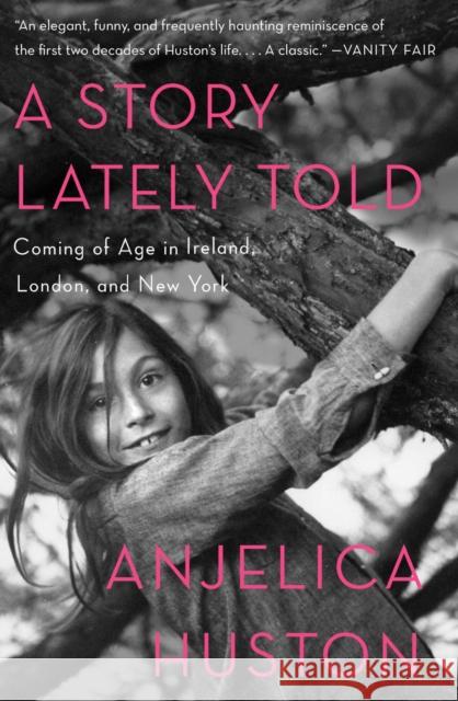 A Story Lately Told: Coming of Age in Ireland, London, and New York Anjelica Huston Anjelica Huston 9781451656305
