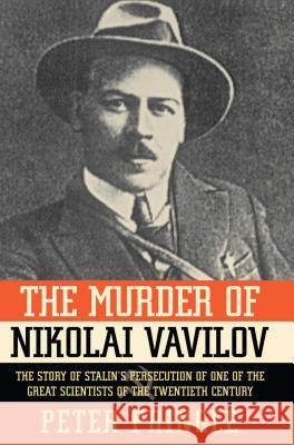 The Murder of Nikolai Vavilov: The Story of Stalin's Persecution of One of the Gr Pringle, Peter 9781451656497