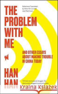 The Problem with Me: And Other Essays About Making Trouble in China Today Han Han 9781451660043 Simon & Schuster