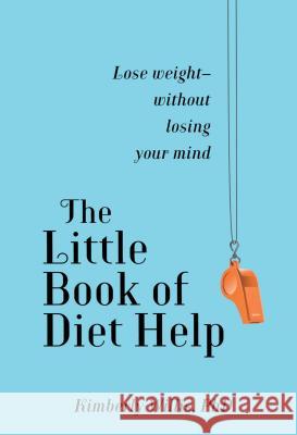 The Little Book of Diet Help: Lose Weight-Without Losing Your Mind Willis, Kimberly 9781451660692