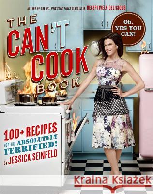 The Can't Cook Book: Recipes for the Absolutely Terrified! Jessica Seinfeld 9781451662252 Atria Books