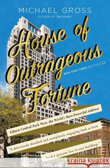 House of Outrageous Fortune: Fifteen Central Park West, the World's Most Powerful Address Michael Gross 9781451666205