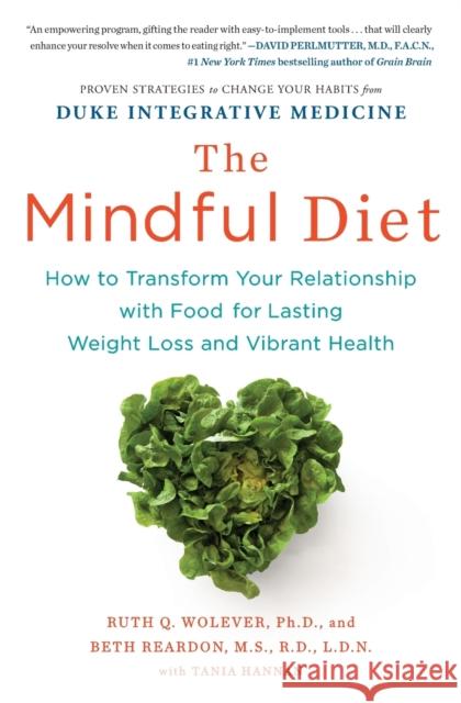 The Mindful Diet: How to Transform Your Relationship with Food for Lasting Weight Loss and Vibrant Health Ruth Wolever Beth Reardon Tania Hannan 9781451666816