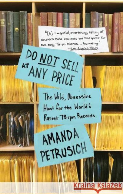 Do Not Sell At Any Price: The Wild, Obsessive Hunt for the World's Rarest 78rpm Records Amanda Petrusich 9781451667066 Simon & Schuster