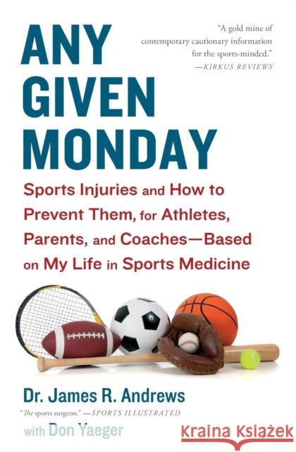 Any Given Monday: Sports Injuries and How to Prevent Them for Athletes, Parents, and Coaches - Based on My Life in Sports Medicine James R. Andrews Don Yaeger 9781451667097 Scribner Book Company