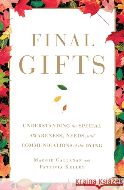 Final Gifts: Understanding the Special Awareness, Needs, and Communications of the Dying Maggie Callanan Patricia Kelley  9781451667257 Simon & Schuster