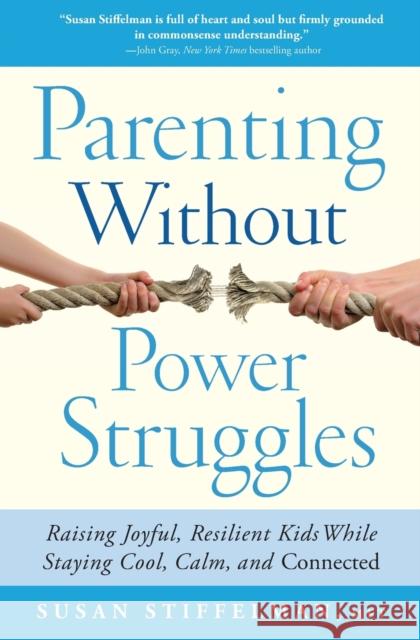 Parenting Without Power Struggles: Raising Joyful, Resilient Kids While Staying Cool, Calm, and Connected Susan Stiffelman 9781451667660 Atria Books