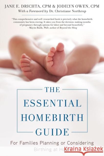 The Essential Homebirth Guide: For Families Planning or Considering Birthing at Home Jane E. Drichta Jodilyn Owen Dr Christiane Northrup 9781451668629