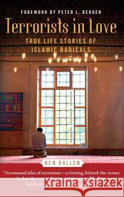Terrorists in Love: True Life Stories of Islamic Radicals Ken Ballen Peter Bergen 9781451672589 Free Press