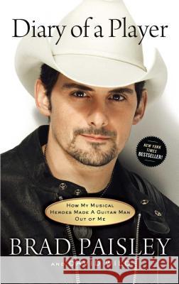Diary of a Player: How My Musical Heroes Made a Guitar Man Out of Me Brad Paisley David Wild 9781451674354