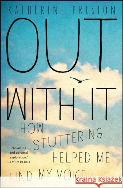 Out with It: How Stuttering Helped Me Find My Voice Katherine Preston 9781451676594