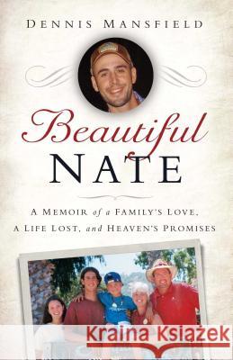 Beautiful Nate: A Memoir of a Family's Love, a Life Lost, and Heaven's Promises Dennis Mansfield 9781451678611 Howard Books