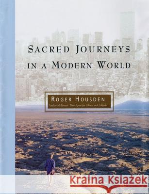 Sacred Journeys in a Modern World Roger Housden 9781451683684 Simon & Schuster