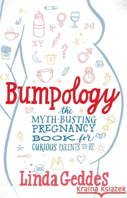 Bumpology: The Myth-Busting Pregnancy Book for Curious Parents-To-Be Linda Geddes 9781451684995