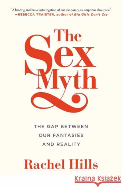 The Sex Myth: The Gap Between Our Fantasies and Reality Rachel Hills 9781451685787 Simon & Schuster